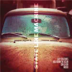 Easy Creatures, Hold Down The Ocean, Son & Heir, Worth  - State Line Machine flac download