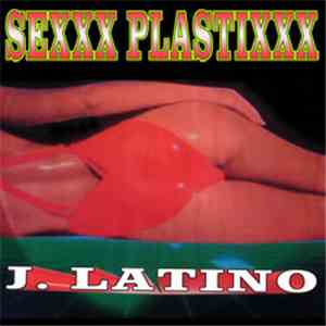 J. Latino - Sexxx Plastixxx flac download