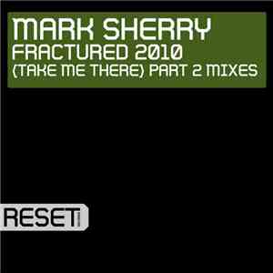 Mark Sherry - Fractured 2010 (Take Me There) Part 2 Mixes flac download
