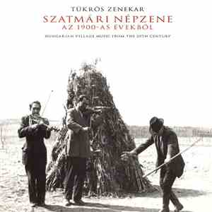 Tükrös Zenekar - Szatmári Népzene Az 1900-as Évekből = Hungarian Village Music From The 20th Century flac download