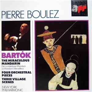 Bartók / Pierre Boulez, New York Philharmonic - The Miraculous Mandarin / Four Orchestral Pieces / Three Village Scenes flac download