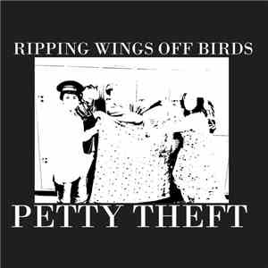 Ripping Wings Off Birds - Petty Theft flac download