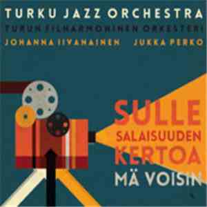 Turku Jazz Orchestra, Turku Philharmonic Orchestra, Johanna Iivanainen, Jukka Perko - Sulle Salaisuuden Kertoa Mä Voisin flac download