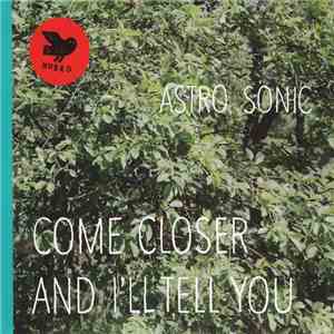 Astro Sonic - Come Closer And I'll Tell You flac download