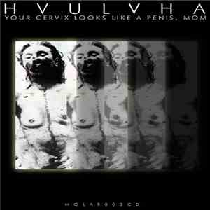 Hvulvha - Your Cervix Looks Like A Penis, Mom flac download