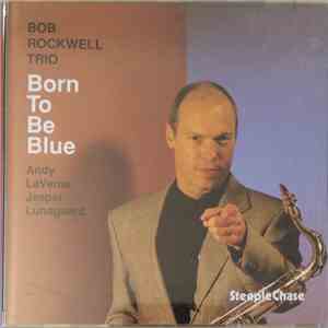 Bob Rockwell Trio - Born To Be Blue flac download