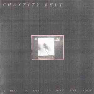 Chastity Belt - I Used To Spend So Much Time Alone flac download