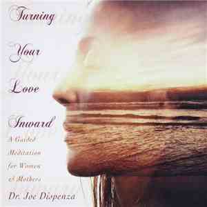 Dr. Joe Dispenza - Turning Your Love Inward: A Guided Mediation For Women & Mothers flac download