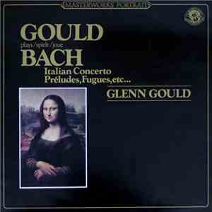Glenn Gould - Bach - Gould Plays/Spielt/Joue Bach - Italian Concerto, Preludes, Fugues, Etc ... flac download