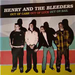 Henry And The Bleeders - Out Of Cash Out Of Luck Out On Bail flac download