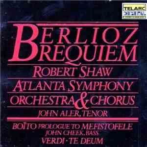 Berlioz - Robert Shaw, Atlanta Symphony Orchestra & Chorus, John Aler / Boïto, John Creek / Verdi - Requiem / Prologue To Mefistofele / Te Deum flac download
