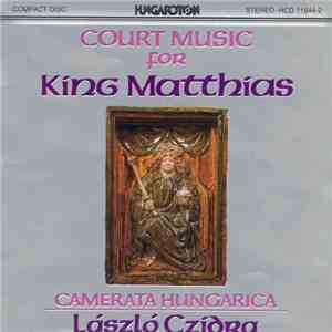 Camerata Hungarica, László Czidra - Court Music For King Matthias flac download