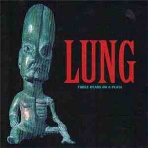 Lung  - Three Heads On A Plate flac download