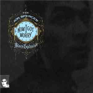 The Jon Spencer Blues Explosion - Now I Got Worry flac download