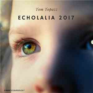 Tom Topazz - Echolalia 2017 flac download