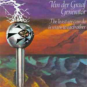 Van Der Graaf Generator - The Least We Can Do Is Wave To Each Other flac download