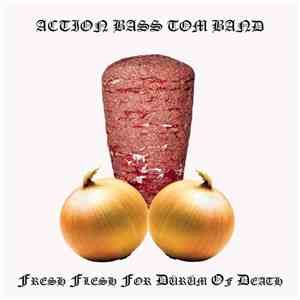 Action Bass Tom Band - Fresh Flesh for Dürüm of Death flac download