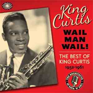 King Curtis - Wail Man Wail - The Best Of King Curtis 1952-1961 flac download