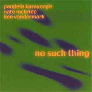 Pandelis Karayorgis / Nate McBride / Ken Vandermark - No Such Thing flac download