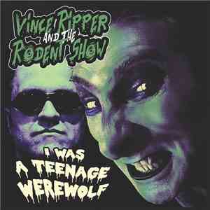 Vince Ripper And The Rodent Show - I Was A Teenage Werewolf flac download