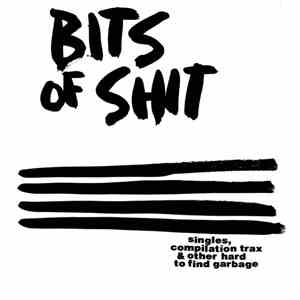 Bits Of Shit - Singles, Compilation Trax & Other Hard To Find Garbage flac download