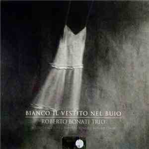 Roberto Bonati Trio - Bianco Il Vestito Nel Buio flac download