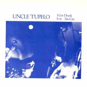Uncle Tupelo - I Got Drunk b/w Sin City flac download