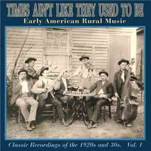 Various - Times Ain't Like They Used To Be: Early American Rural Music. Classic Recordings Of The 1920’s And 30's. Vol. 1 flac download