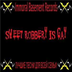 Sweet Robbery Is Gay - Лучшие Песни Для Всей Семьи flac download