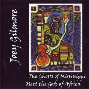 Joey Gilmore - The Ghosts Of Mississippi Meet The Gods Of Africa flac download