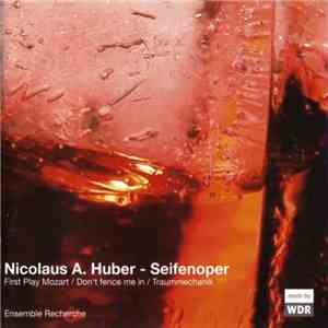 Nicolaus A. Huber - Ensemble Recherche - Seifenoper / First Play Mozart / Don't Fence Me In / Traummechanik flac download