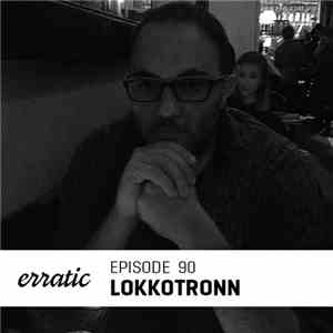 LoKKoTRONN - Erratic Podcast 90 flac download