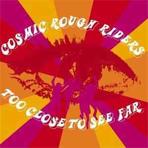 Cosmic Rough Riders - Too Close To See Far flac download