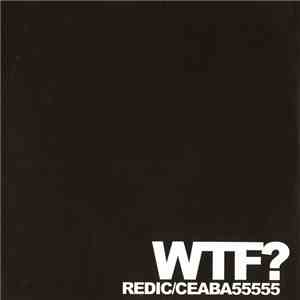 WTF? - Redic / CEABA55555 flac download