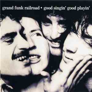 Grand Funk Railroad - Good Singin' Good Playin' flac download
