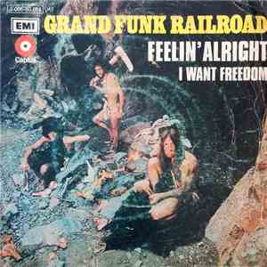 Grand Funk Railroad - Feelin' Alright / I Want Freedom flac download
