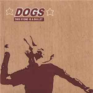 Dogs  - This Stone Is A Bullet flac download
