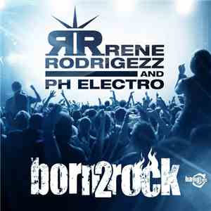 Rene Rodrigezz And PH Electro - Born 2 Rock flac download