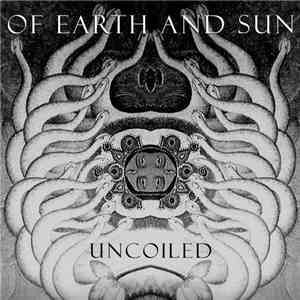 Of Earth And Sun - Uncoiled flac download