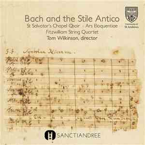 Bach, St. Salvator's Chapel Choir, Ars Eloqentiae, Fitzwilliam String Quartet, Tom Wilkinson  - Bach And The Stilo Antico flac download