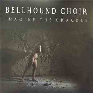 Bellhound Choir - Imagine the Crackle flac download