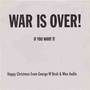 George W Bush & Wax Audio - War Is Over If You Want It. Happy Christmas From George W Bush & Wax Audio. flac download