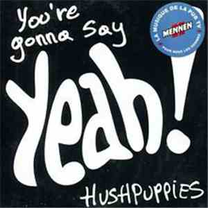 Hushpuppies - You're Gonna Say Yeah! flac download