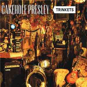 Cakehole Presley - Trinkets flac download