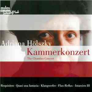 Adriana Hölszky - Kammerkonzert = The Chamber Concert (Requisiten · Quasi Una Fantasia · Klangwerfer · Flux-Reflux · Intarsien III) flac download