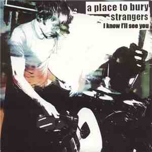 A Place To Bury Strangers - I Know I'll See You / I Know I'll See You (Clapp Remix) flac download