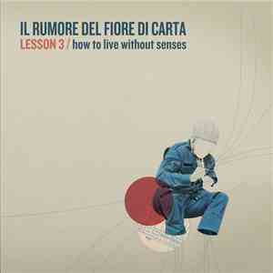 Il Rumore Del Fiore Di Carta - LESSON 3 / How to live without senses flac download