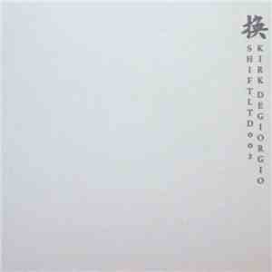 Kirk Degiorgio - SHIFTLTD002 flac download