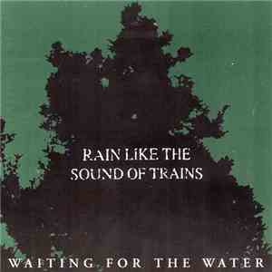 Rain Like The Sound Of Trains - Waiting For The Water flac download