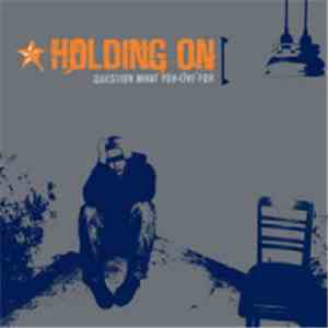 Holding On - Question What You Live For flac download